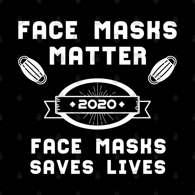 Face Masks Matter Face Masks Saves Lives | Slogan 2020 White by aRtVerse