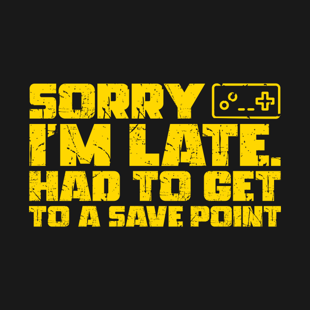 Disover Sorry I'm Late Had To Get To A Save Point - Gamer - T-Shirt