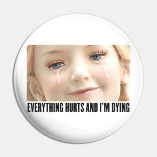 Everything Hurts And I'm Dying Pin