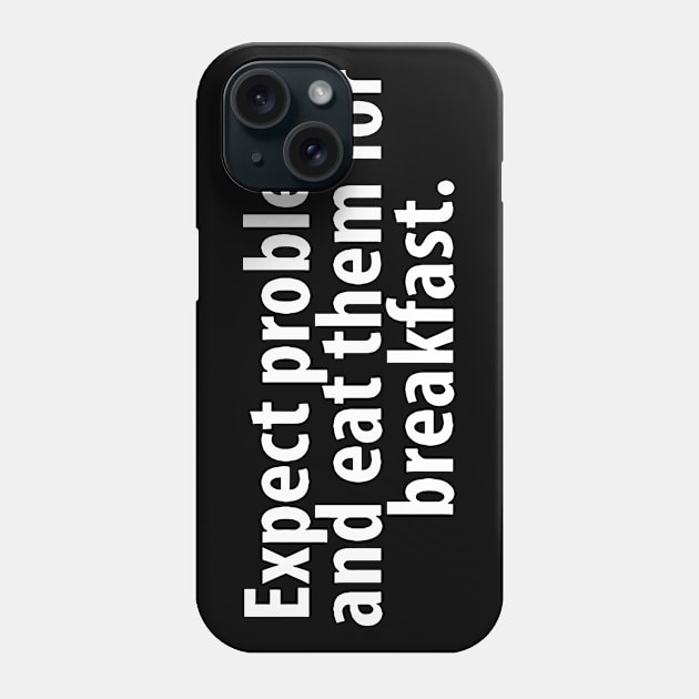 Expect Problems And Eat Them For Breakfast Phone Case by Sigelgam31