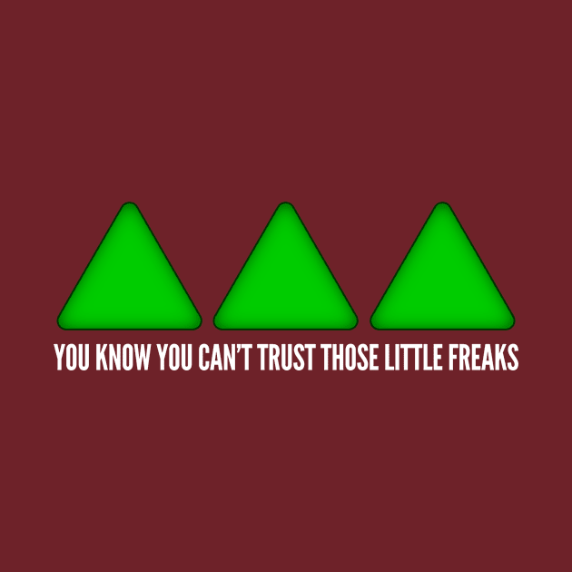 You can't trust those little freaks by DavidWhaleDesigns