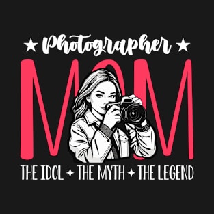 Photographer Mom The Idol The Myth The Photography T-Shirt