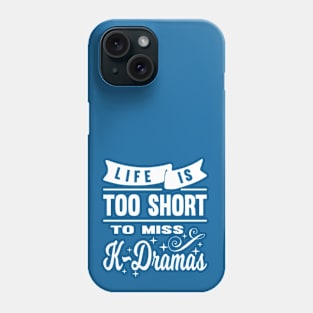 Life is too short to miss K-Dramas Phone Case