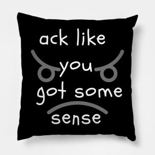 Ack Like You Got Some Sense Pillow