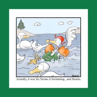 Actually, it was Six Swans A Swimming…and Dennis. T-Shirt