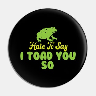 Hate To Say I Toad You So Pin