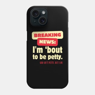 Breaking News I'm About To Be Petty Phone Case