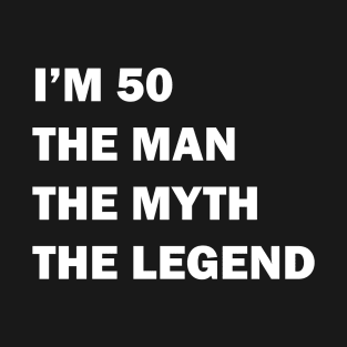 I'm 50 The Man The Myth The Legend T-Shirt