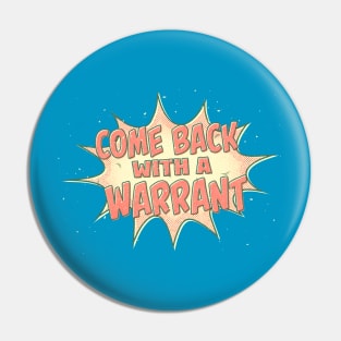 Come Back With a Warrant Pin