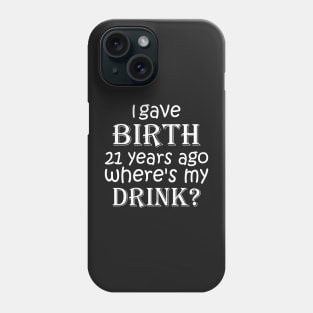 I Gave Birth 21 Years Ago Where's My Drink -  21st Birthday for Mom 21 year old Child Son Daughter Gift Phone Case