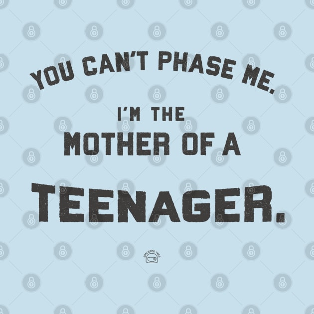 You Can’t Phase Me, said Mother of Teenager by SpacePodTees