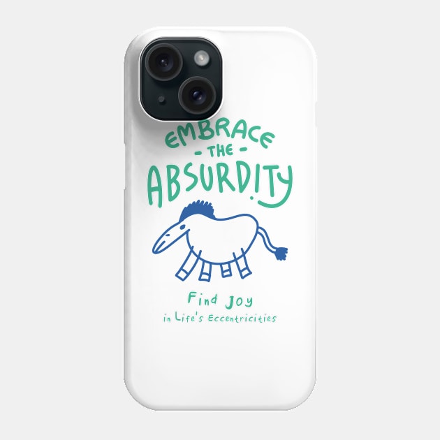 Embrace the Absurdity Phone Case by BAJAJU