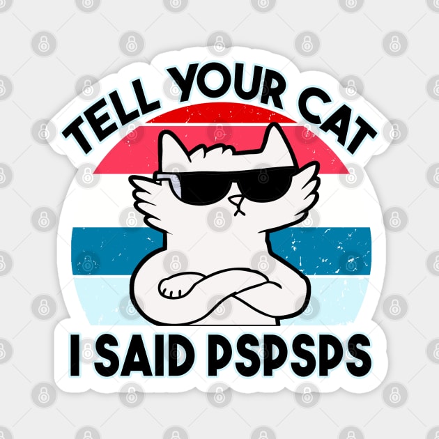 Tell Your Cat I Said Pspsps Magnet by raeex