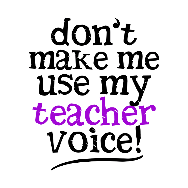 Don't Make Me Use My Teacher Voice by fiar32