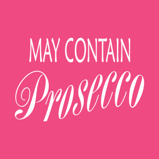 May Contain Prosecco T-Shirt