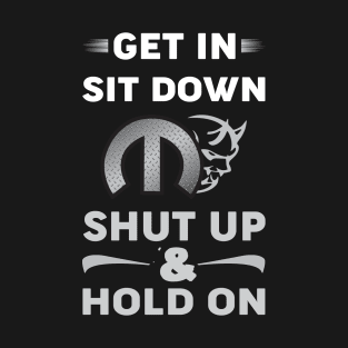 Get In Sit Down shut up T-Shirt