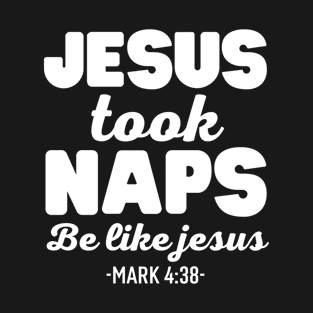 Jesus Took Naps Be Like Jesus Mark 4:38 Bible Verse - Christian T-Shirt