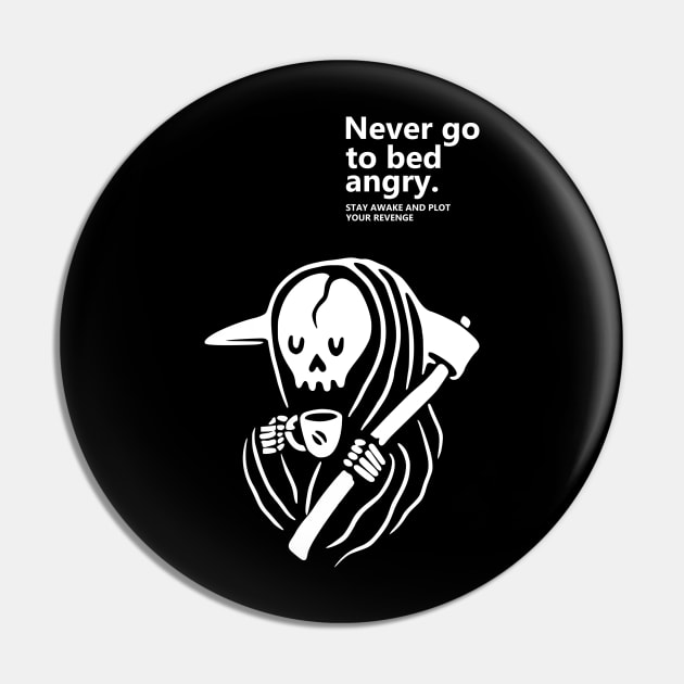 Never Go to bed Angry stay awake and plot your revenge Pin by Geoji 