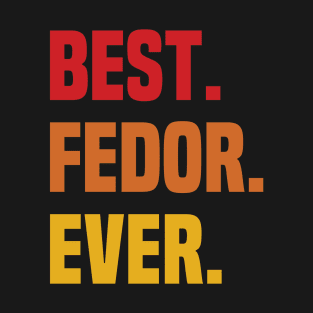 BEST FEDOR EVER ,FEDOR NAME T-Shirt