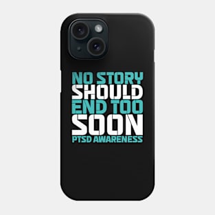 No Story Should End Too Soon PTSD Awareness Phone Case