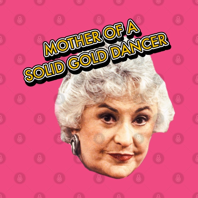 Mother of a Solid Gold Dancer by Golden Girls Quotes