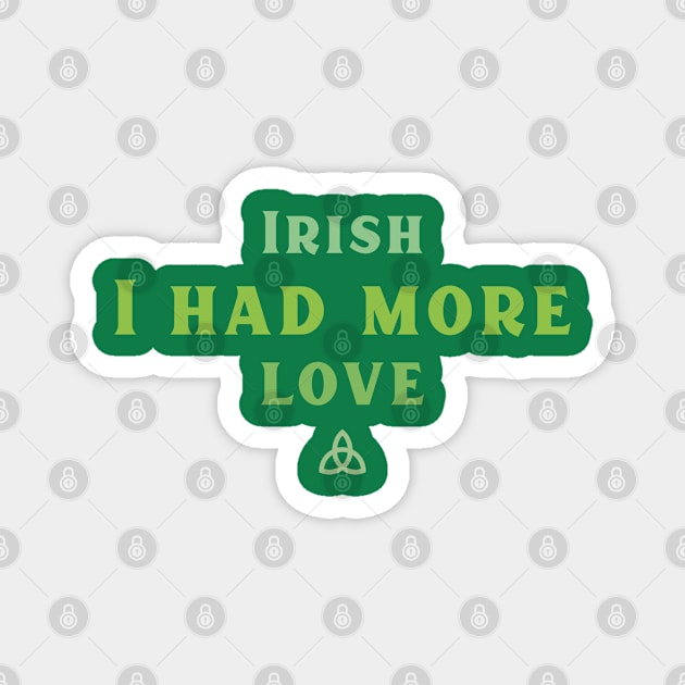 Irish I had more Love! Magnet by Fun Graffix!