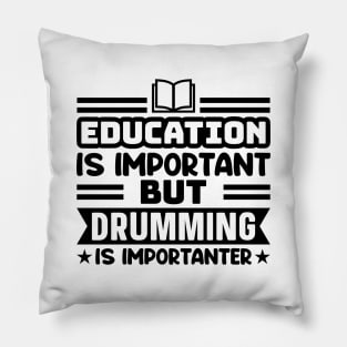 Education is important, but drumming is importanter Pillow