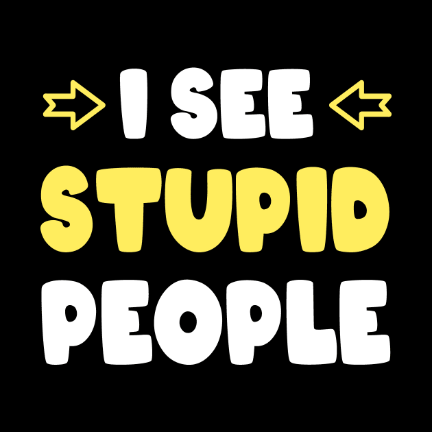 I See Stupid People Stupid People Sarcasm by Print-Dinner