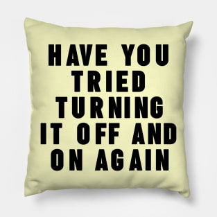 Have you tried turning it off and on again Pillow