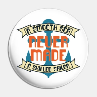 A Smooth Sea Never Made A Skilled Sailor Pin