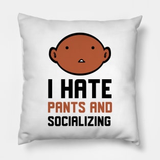 I Hate Pants And Socializing Pillow