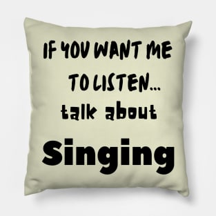 if you want me to listen talk about singing Pillow