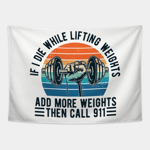 Weight Lifting fitness If I Die While Lifting Weights Add More Weights Then Call 911 Tapestry by Gaming champion