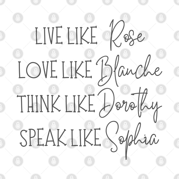 Live Like Rose, Dress Like Blanche, Think Like Dorothy, Speak Like Sophia - Golden Girls by BestCatty 