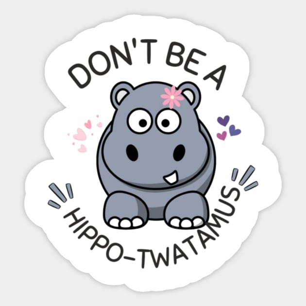 Don't Be A Hippo-Twatamus  Funny Animal Humor