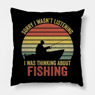 Sorry I Wasn't Listening I Was Thinking About Fishing Pillow