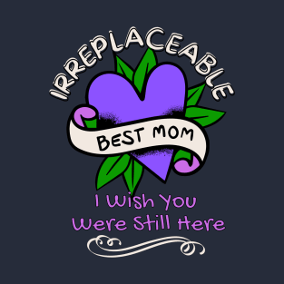 Irreplacable Mom, I wish You Were Still Here T-Shirt