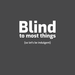 Blind to most things T-Shirt