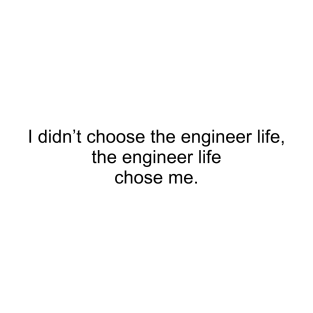 I didn't choose the engineer life, the engineer life chose me. T-Shirt