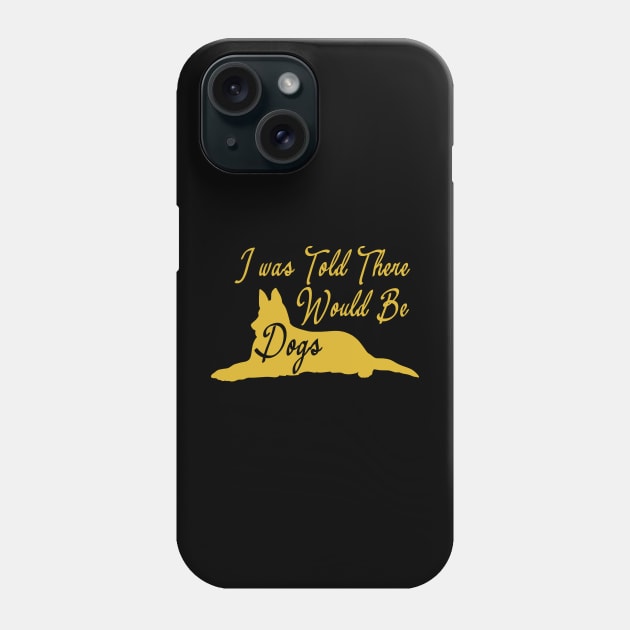 I was Told There Would Be Dogs Phone Case by Officail STORE