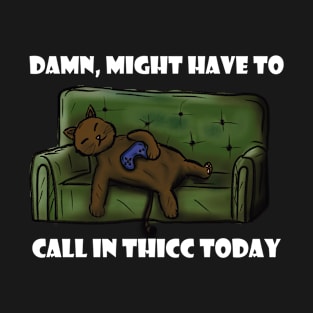 Funny Damn Might Have To Call In Thicc Today Quote Cool T-Shirt