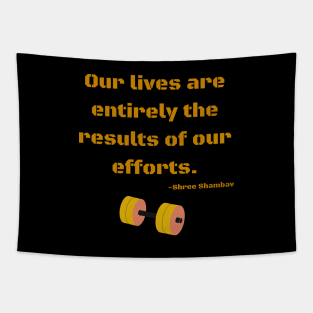 Our lives are entirely the results of our efforts Tapestry