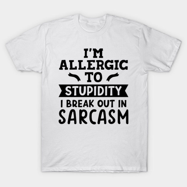 Its Not Sarcasm To Your Stupidity MENS T-SHIRT tee birthday sarcastic funny gift