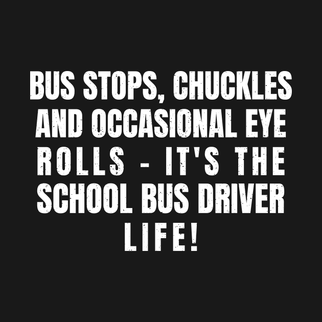 it's the School Bus Driver life! by trendynoize