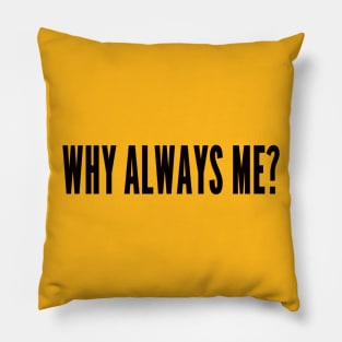 why always me Pillow