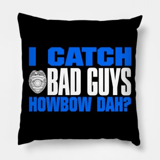 I Catch Bad Guys Howbow Dah Pillow