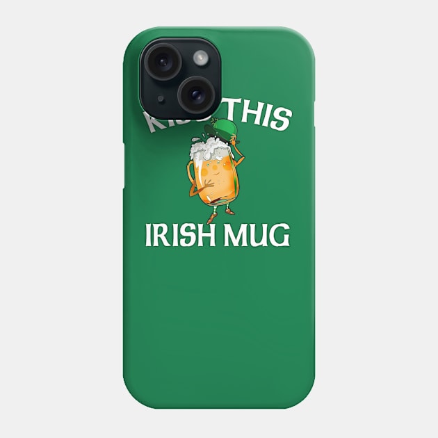 Kiss This Irish Mug Phone Case by Scarebaby