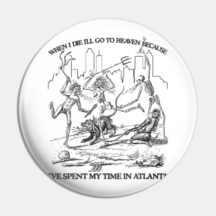 When I Die I'll Go To Heaven Because I've Spent My Time in Atlanta Pin