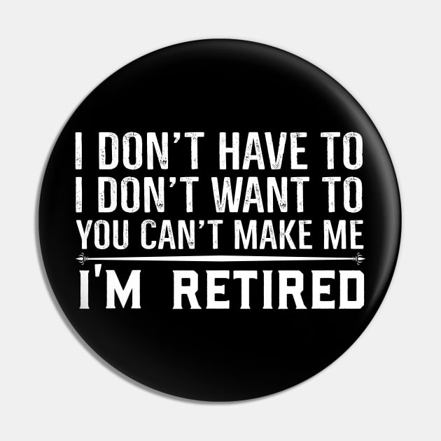 You Can't Make Me I'm Retired Pin by Skylane