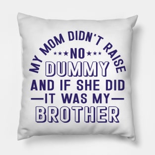 My Mom Didnt Raise No Dummy And If She Did It Was My Brother Pillow
